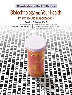 Biotechnology and Your Health: Pharmaceutical Applications - Schacter, Bernice (Editor), and Mullis, Kary B (Foreword by)