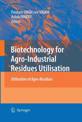 Biotechnology for Agro-Industrial Residues Utilisation: Utilisation of Agro-Residues - Singh-Nee Nigam, Poonam (Editor), and Pandey, Ashok (Editor)
