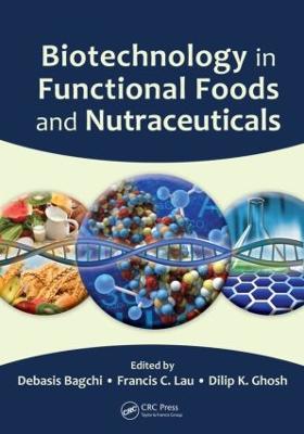 Biotechnology in Functional Foods and Nutraceuticals - Bagchi, Debasis, Ph.D., F.A.C.N. (Editor), and Lau, Francis C (Editor), and Ghosh, Dilip K (Editor)