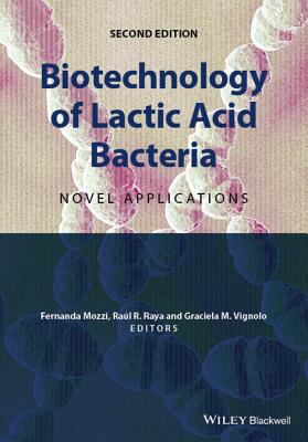 Biotechnology of Lactic Acid Bacteria: Novel Applications - Mozzi, Fernanda (Editor), and Raya, Rul R (Editor), and Vignolo, Graciela M (Editor)