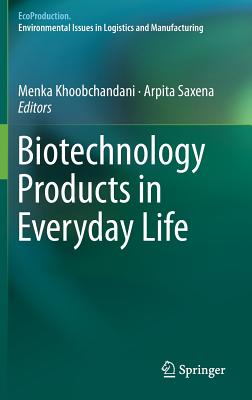 Biotechnology Products in Everyday Life - Khoobchandani, Menka (Editor), and Saxena, Arpita (Editor)