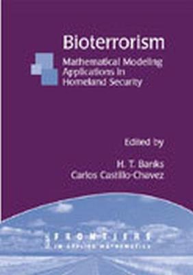 Bioterrorism: Mathematical Modeling Applications in Homeland Security - Banks, H T (Editor), and Castillo-Chavez, Carlos (Editor)