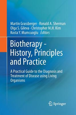 Biotherapy - History, Principles and Practice: A Practical Guide to the Diagnosis and Treatment of Disease Using Living Organisms - Grassberger, Martin (Editor), and Sherman, Ronald A (Editor), and Gileva, Olga S (Editor)