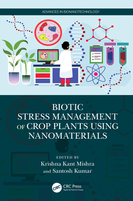 Biotic Stress Management of Crop Plants using Nanomaterials - Mishra, Krishna Kant (Editor), and Kumar, Santosh (Editor)