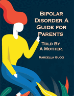 Bipolar Disorder: A Guide for Parents Told By a Mother