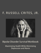Bipolar Disorder Survival Workbook: Maximizing Health While Minimizing Depression and Mania