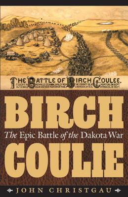 Birch Coulie: The Epic Battle of the Dakota War - Christgau, John