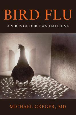 Bird Flu: A Virus of Our Own Hatching - Greger, Michael, MD, M D