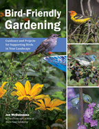Bird-Friendly Gardening: Guidance and Projects for Supporting Birds in Your Landscape
