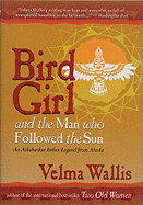 Bird Girl & the Man Who Followed the Sun: An Athabaskan Indian Legend from Alaska