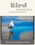 Bird Grayscale Coloring Book for Adults Relaxation: New Way to Color with Grayscale Coloring Book