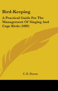 Bird-Keeping: A Practical Guide For The Management Of Singing And Cage Birds (1889)