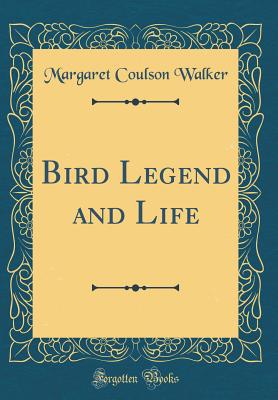 Bird Legend and Life (Classic Reprint) - Walker, Margaret Coulson