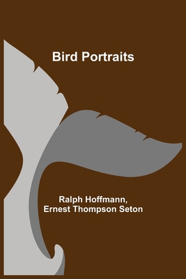 Bird Portraits - Hoffmann, Ralph, and Thompson Seton, Ernest