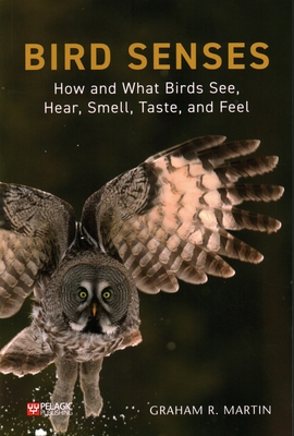 Bird Senses: How and What Birds See, Hear, Smell, Taste and Feel - Martin, Graham R.