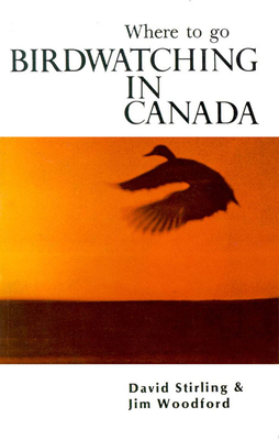 Bird Watching in Canada: Where to Go - Stirling, David, and Woodford, Jim