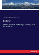 Birdcraft: A Field Book of 200 Song-, Game-, And Water Birds