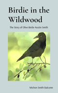 Birdie in the Wildwood: The Story of Olive Birdie Austin Smith