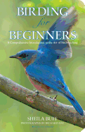 Birding for Beginners: A Comprehensive Introduction to the Art of Birdwatching (Revised, Updated)