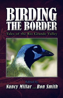 Birding the Border: Tales of the Rio Grande Valley - Millar, Nancy, and Smith, Ron, Professor