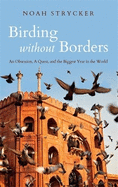 Birding Without Borders: An Obsession, A Quest, and the Biggest Year in the World