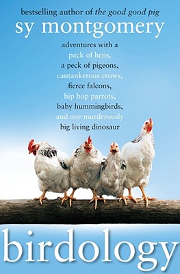Birdology: Adventures with a Pack of Hens, a Peck of Pigeons, Cantankerous Crows, Fierce Falcons, Hip Hop Parrots, Baby Hummingbirds, and One Murderously Big Living Dinosaur (T) - Montgomery, Sy