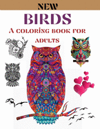 Birds a coloring book for adults: 67 Coloring Pages for relaxation and stress relief- Coloring pages for Adults- Birds, Owls, Rooster, Swan, Phoenix bird, Eagle and more - Increasing positive emotions- 8.5"x11"