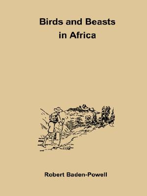 Birds and Beasts in Africa - Baden-Powell, Robert, Bar