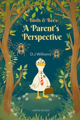 Birds and Bees A Parents's Perspective: (Sex Education From The Making of a Baby to Puberty and a Healthy Adult Relationship) - Williams, D J