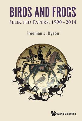 Birds And Frogs: Selected Papers Of Freeman Dyson, 1990-2014 - Dyson, Freeman J