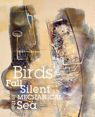 Birds Fall Silent in the Mechanical Sea - Ormerod, Jane (Editor), and Fucaloro, Thomas (Editor), and Slechta, Mary McLaughlin (Editor)