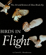 Birds in Flight: The Art and Science of How Birds Fly - Henderson, Carrol