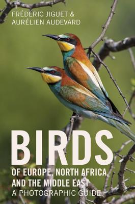 Birds of Europe, North Africa, and the Middle East: A Photographic Guide - Jiguet, Frdric, and Audevard, Aurlien, and Williams, Tony D (Translated by)