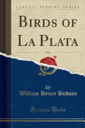Birds of La Plata, Vol. 1 (Classic Reprint)