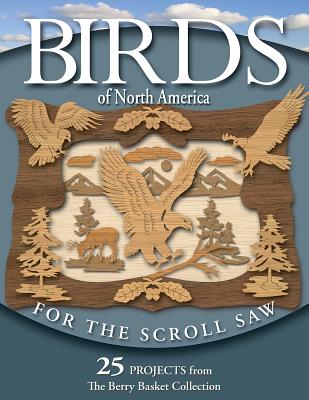 Birds of North America for the Scroll Saw: 25 Projects from the Berry Basket Collection - Longabaugh