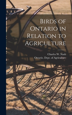 Birds of Ontario in Relation to Agriculture [microform] - Nash, Charles W (Charles William) 1 (Creator), and Ontario Dept of Agriculture (Creator)