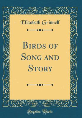 Birds of Song and Story (Classic Reprint) - Grinnell, Elizabeth