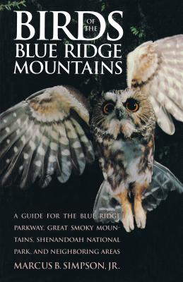 Birds of the Blue Ridge Mountains: A Guide for the Blue Ridge Parkway, Great Smoky Mountains, Shenandoah National Park, and Neighboring Areas - Simpson, Marcus B, Dr.