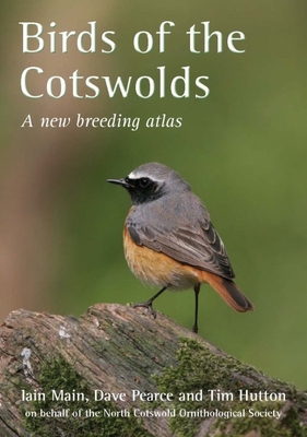 Birds of the Cotswolds: A New Breeding Atlas - Main, Iain (Editor), and Pearce, Dave (Editor), and Hutton, Tim (Editor)