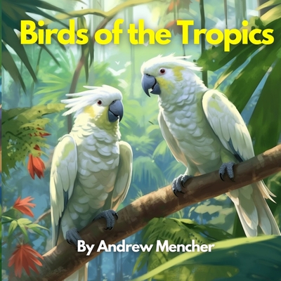 Birds of the Tropics - Mencher, Andrew