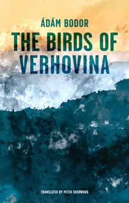 Birds of Verhovina - Bodor, Adam, and Sherwood, Peter (Translated by)