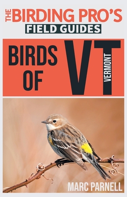 Birds of Vermont (The Birding Pro's Field Guides) - Parnell, Marc