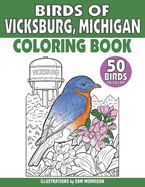 Birds of Vicksburg Michigan Coloring Book for Kids, Teens & Adults: Featuring 50 Common & Unique Birds for Bird Watchers to Identify and Color