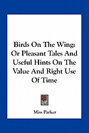 Birds On The Wing: Or Pleasant Tales And Useful Hints On The Value And Right Use Of Time