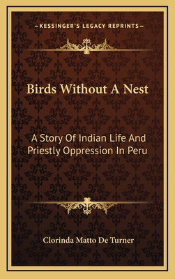Birds Without A Nest: A Story Of Indian Life And Priestly Oppression In Peru - de Turner, Clorinda Matto