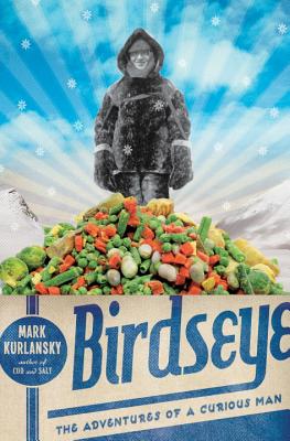 Birdseye: The Adventures of a Curious Man - Kurlansky, Mark