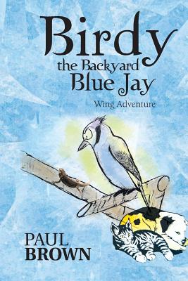 Birdy the Backyard Blue Jay: Wing Adventure - Brown, Paul