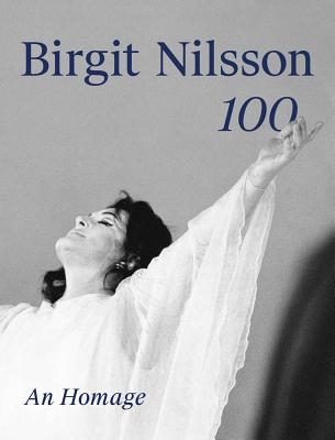 Birgit Nilsson: 100: An Homage - Reisch, Rutbert (Editor), and Domingo, Placido (Contributions by), and Muti, Riccardo (Contributions by)