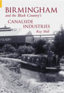 Birmingham and The Black Country's Canalside Industries - Shill, Ray
