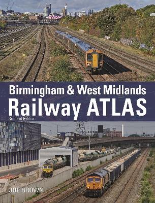 Birmingham and West Midlands Railway Atlas: 2nd Edition - Brown, Joe